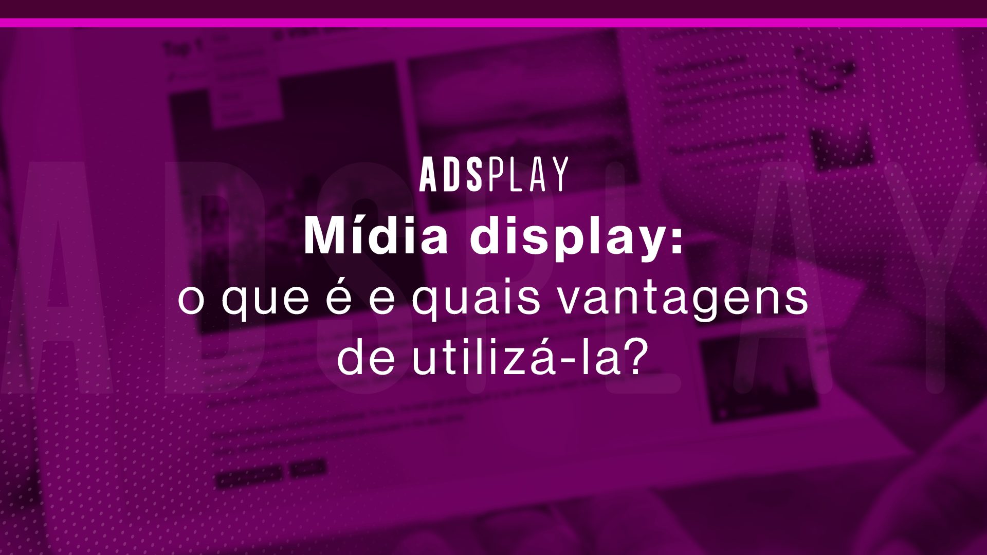 Mídia display: o que é e quais vantagens de utilizá-la?