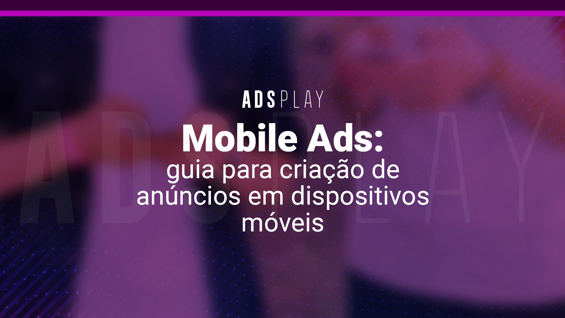 Mobile Ads: guia para criação de anúncios em dispositivos móveis