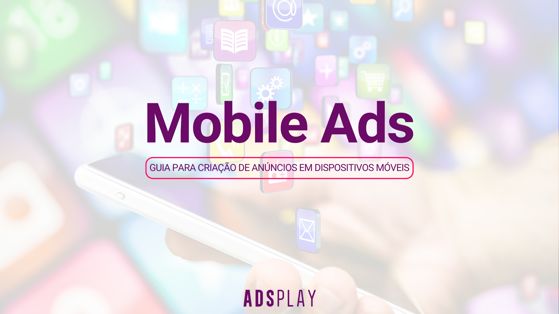 Mobile Ads: guia para criação de anúncios em dispositivos móveis