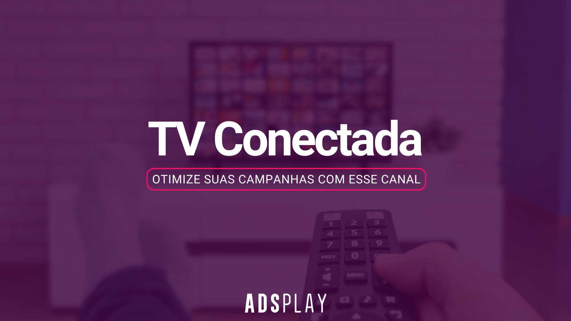 Tv Conectada: otimize suas campanhas com esse canal
