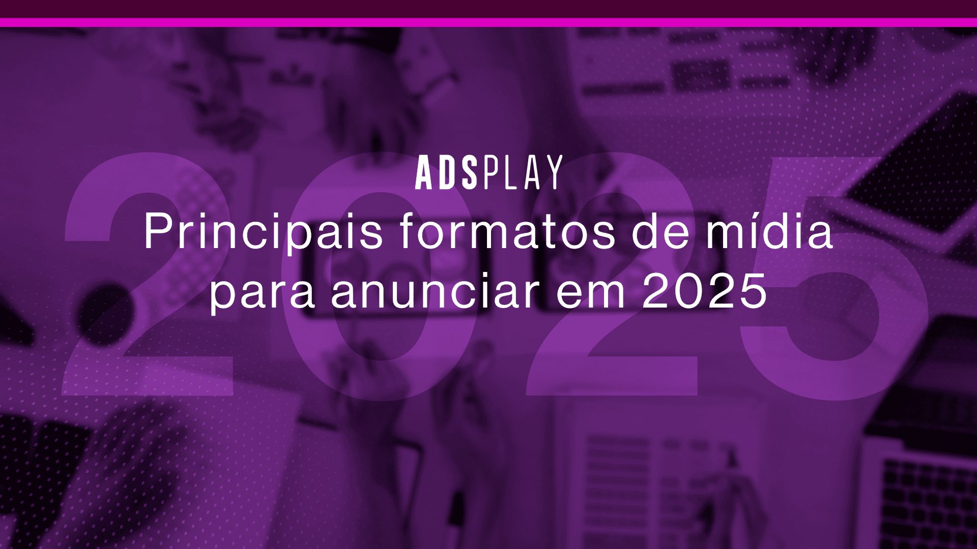 Principais formatos de mídia para anunciar em 2025