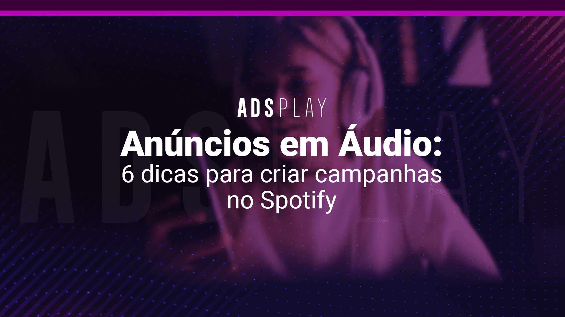 Anúncios em Áudio: 6 dicas para criar campanhas no Spotify