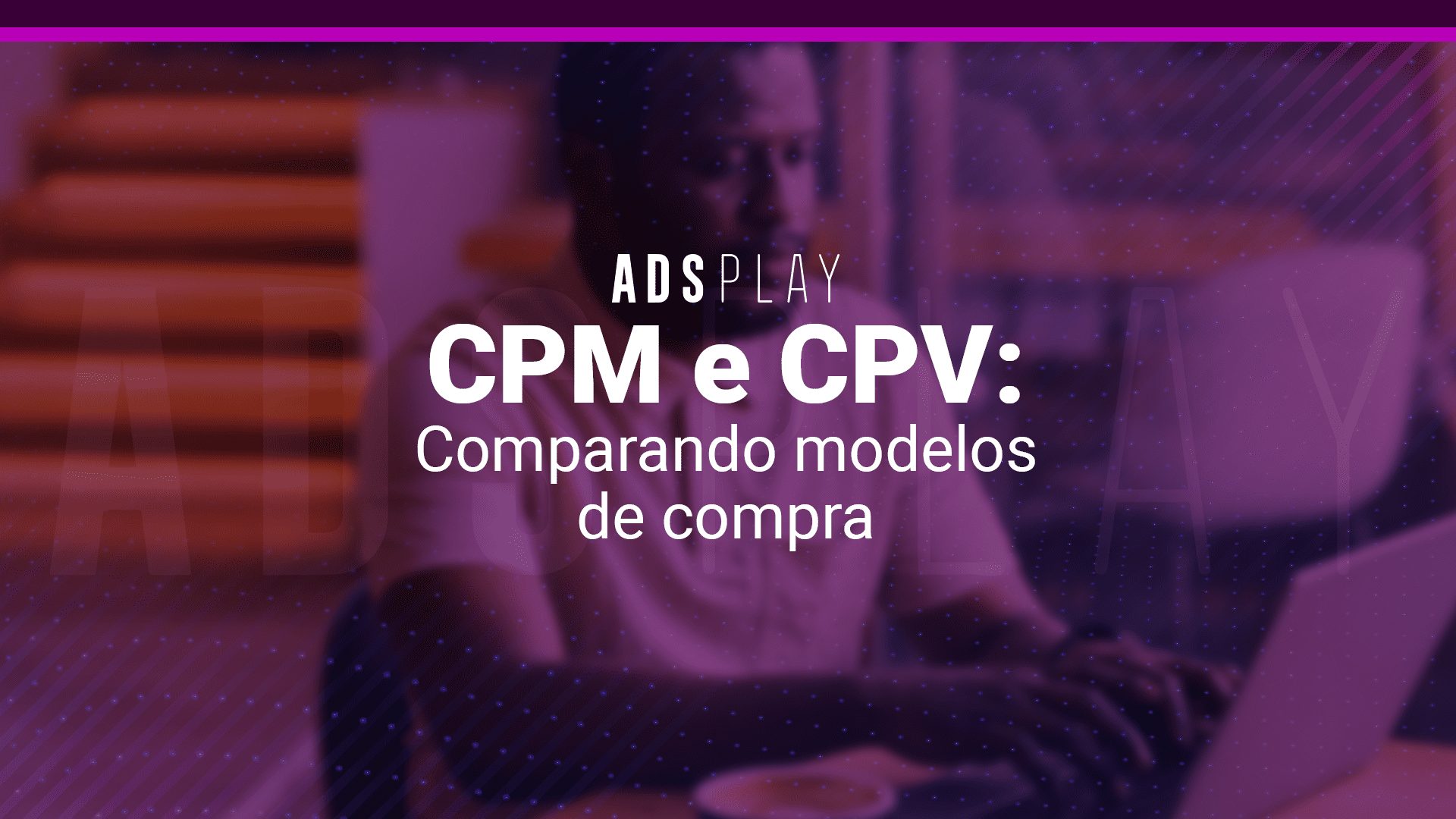 CPM e CPV: Comparando modelos de compra