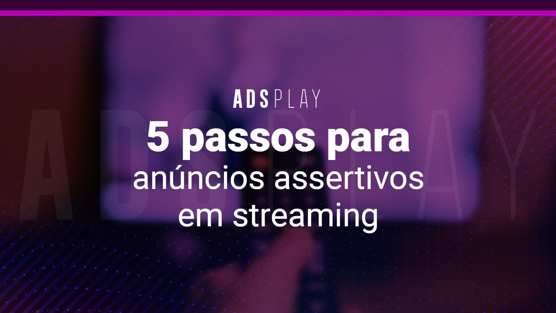 5 passos para anúncios assertivos em streaming