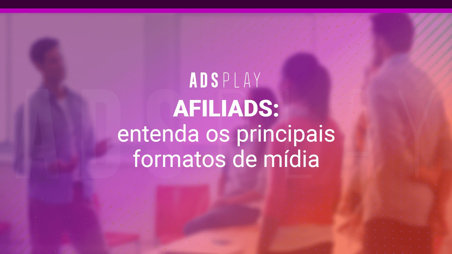 Afiliads: entenda os principais formatos de mídia