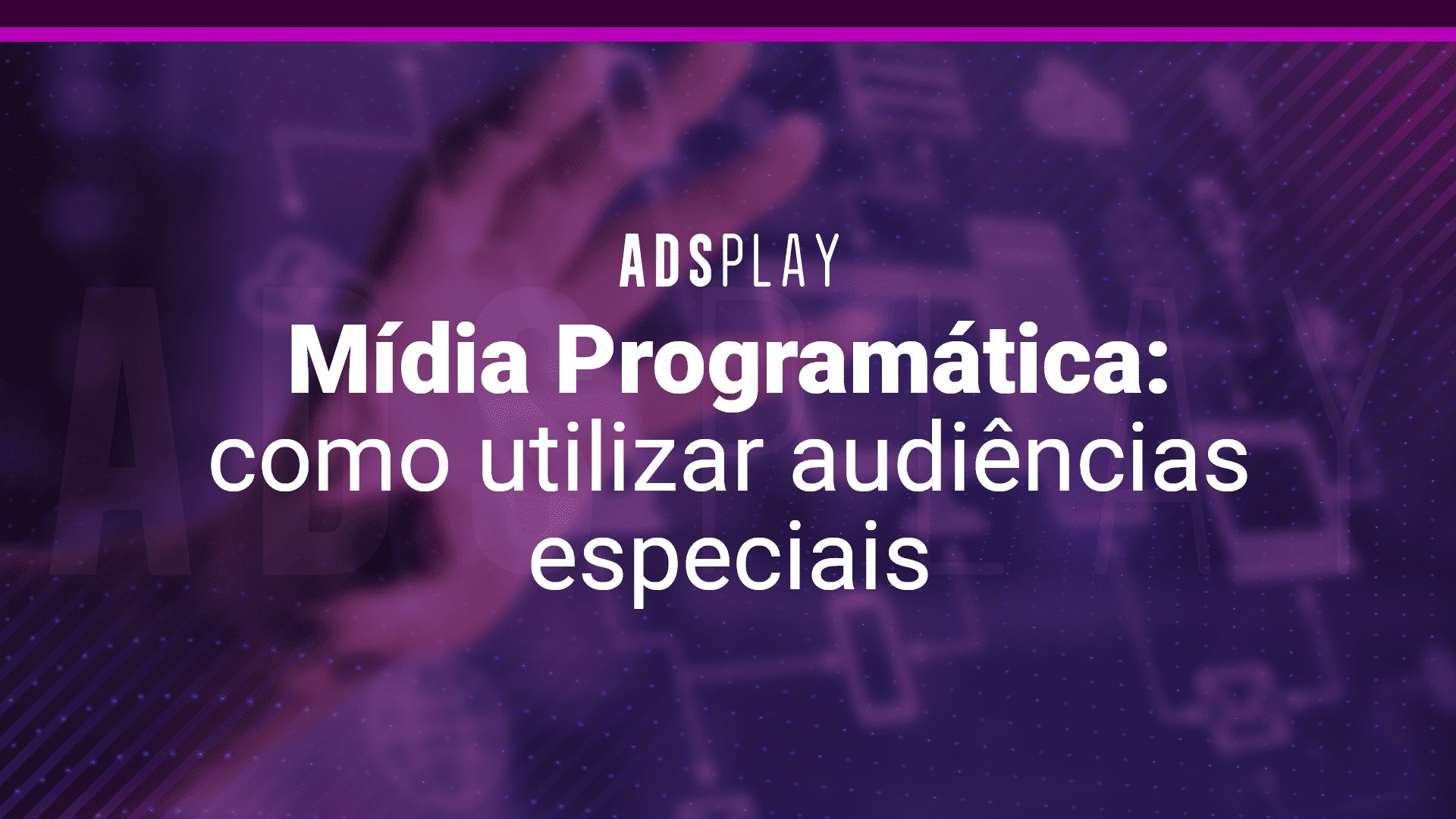 Mídia Programática: como utilizar audiências especiais