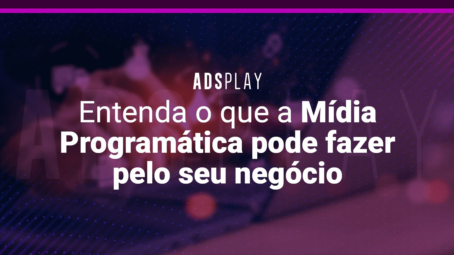 Entenda o que a Mídia Programática pode fazer pelo seu negócio