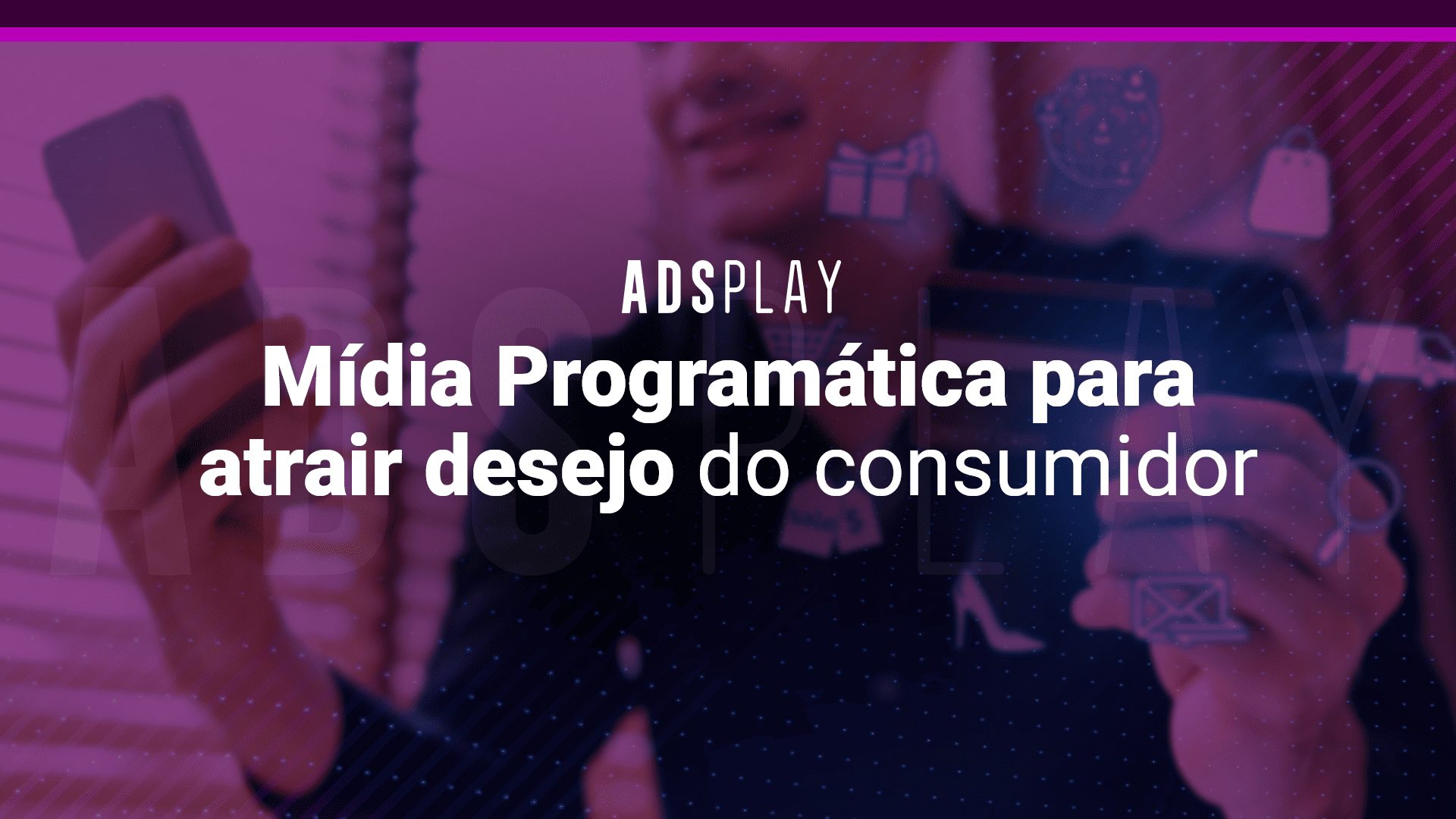 Mídia programática para atrair desejo do público-alvo