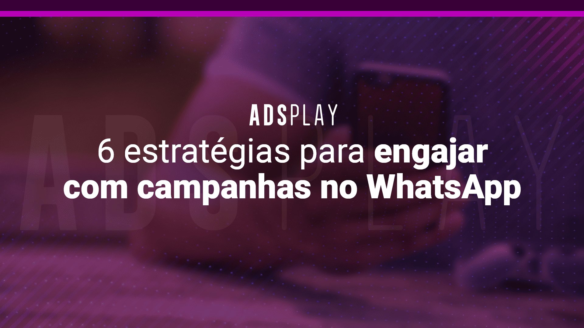 6 estratégias para engajar com campanhas no whatsapp