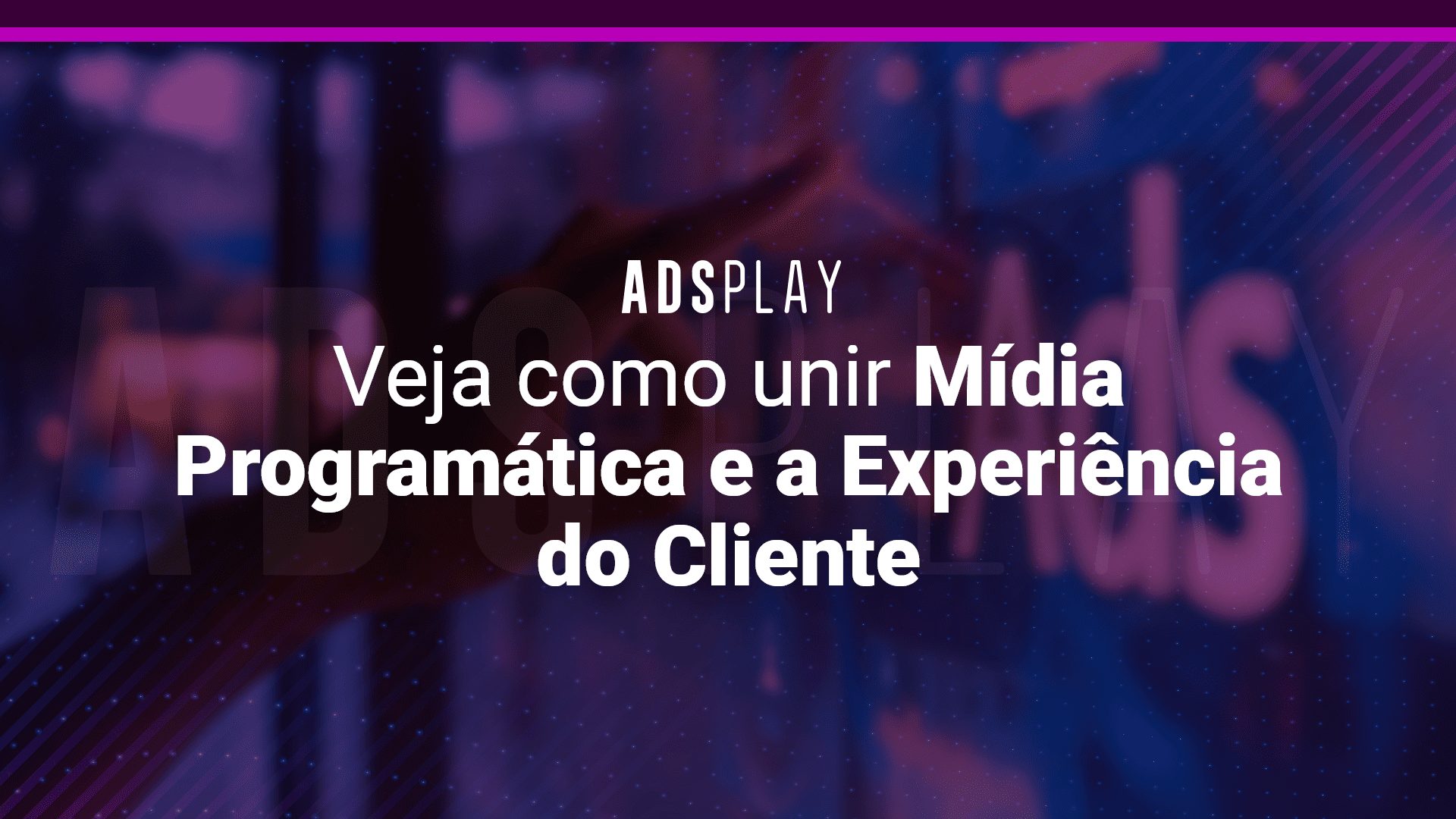 Como unir mídia programática e experiência do cliente?