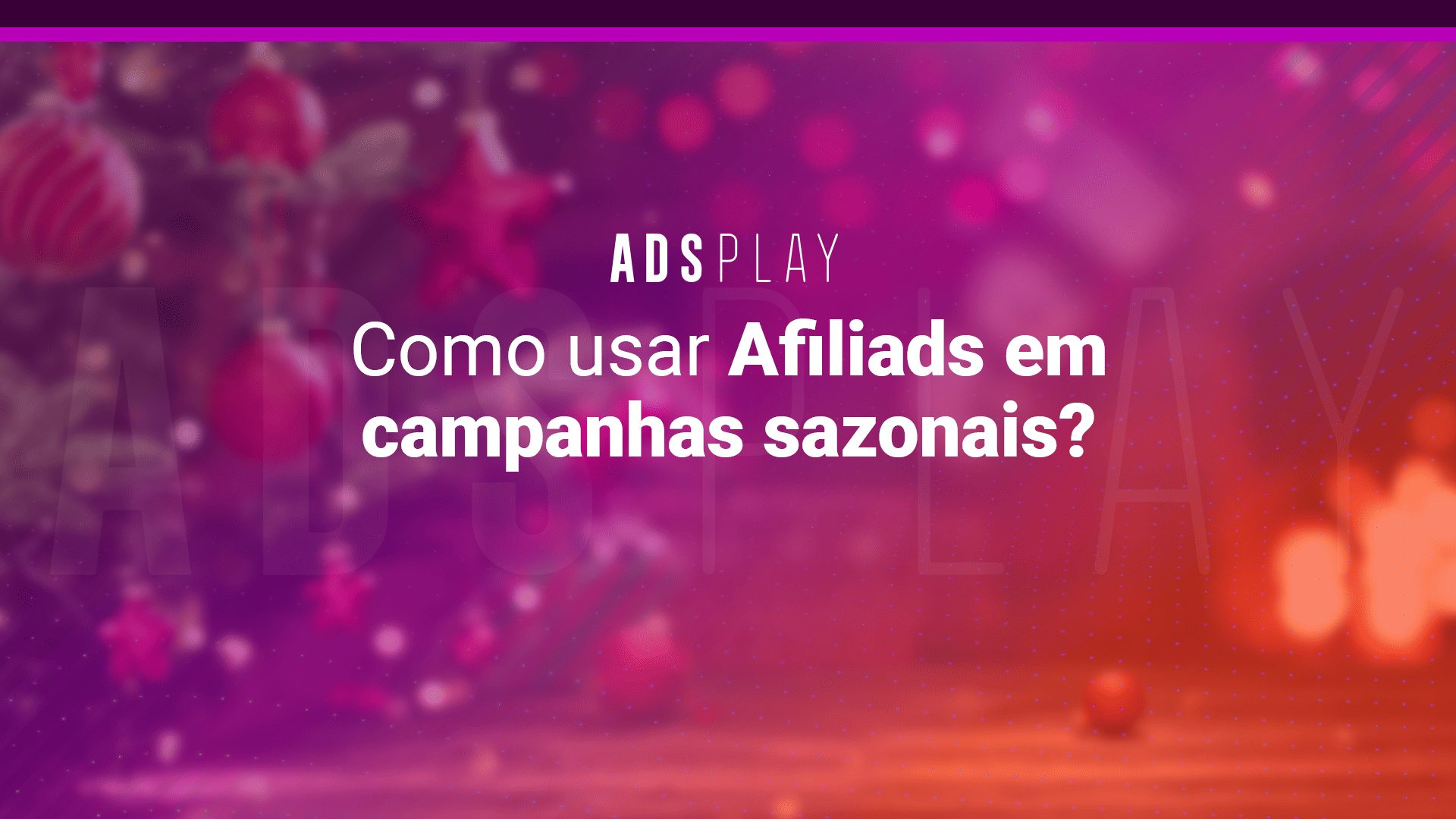 Como usar afiliads em campanhas sazonais?