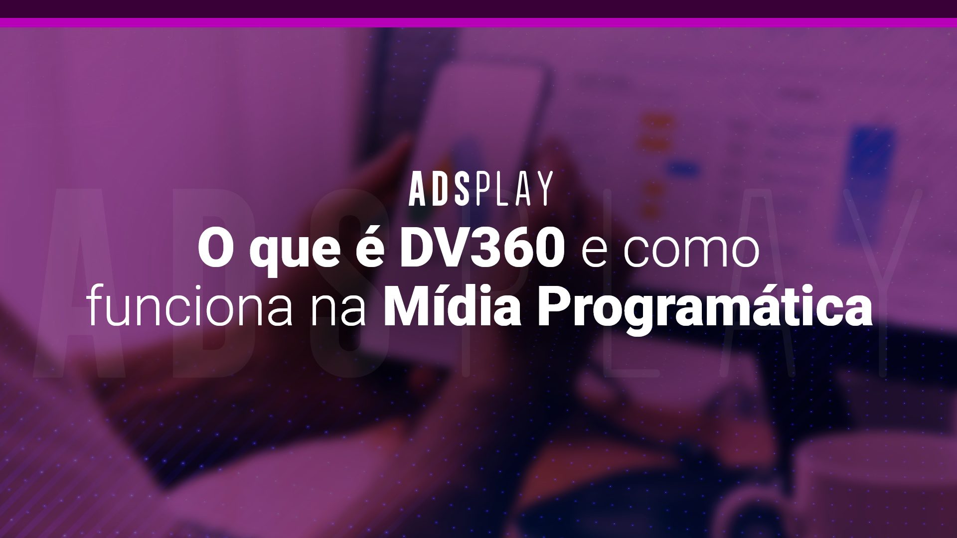 O que é dv360 e como funciona na mídia programática