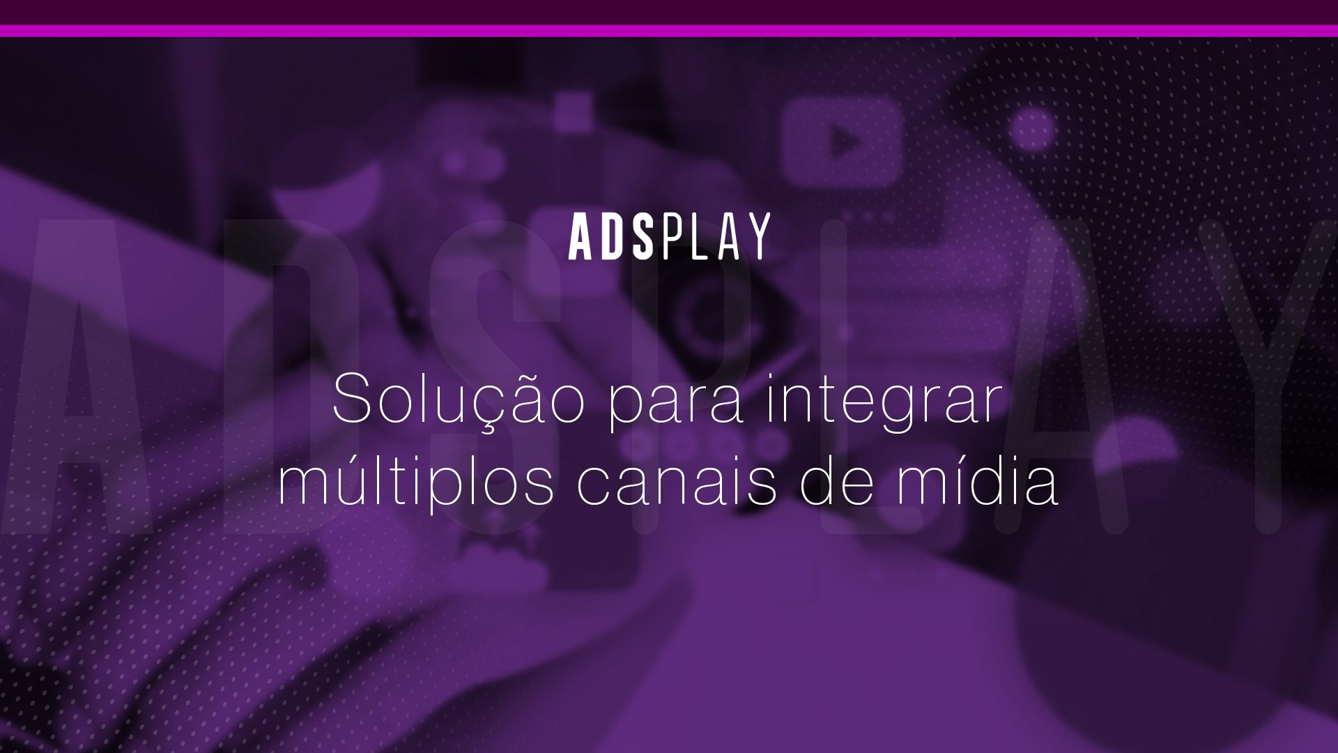 Adsplay: solução para integrar múltiplos canais de mídia