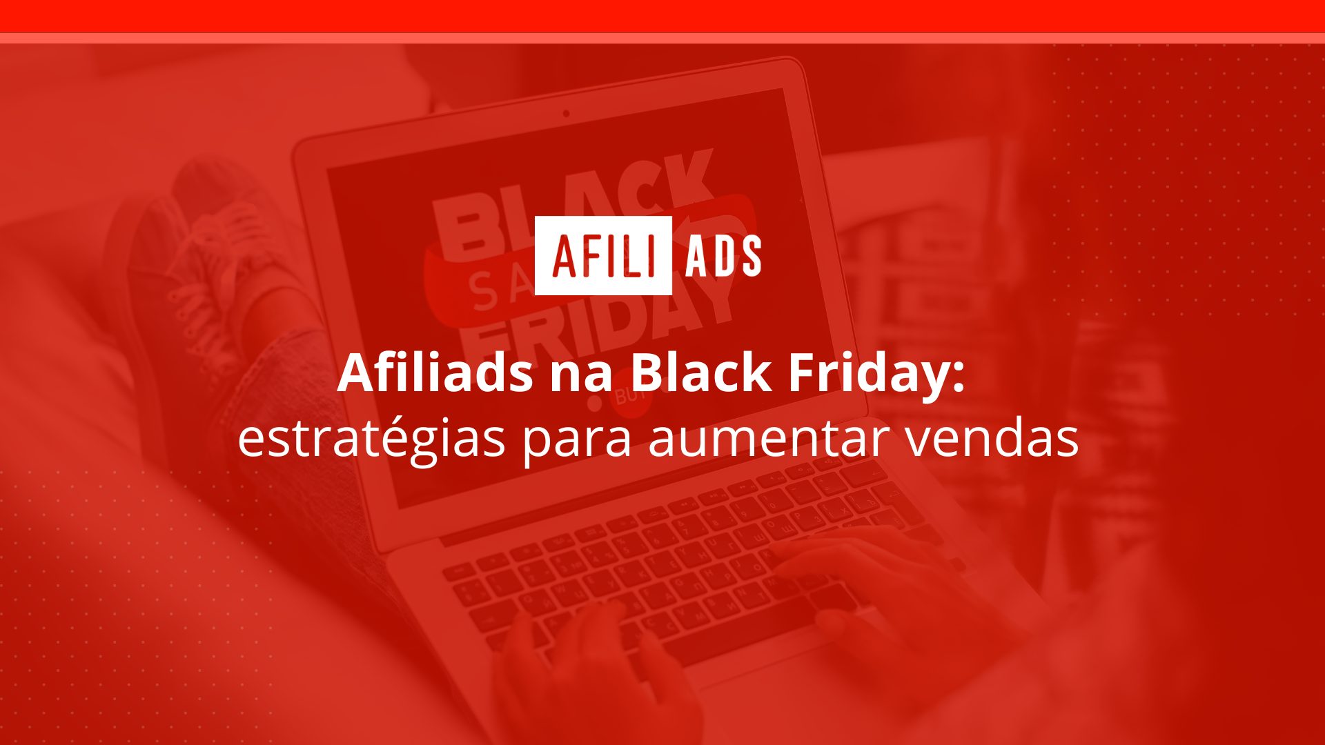 Afiliads na black friday: estratégias para aumentar vendas