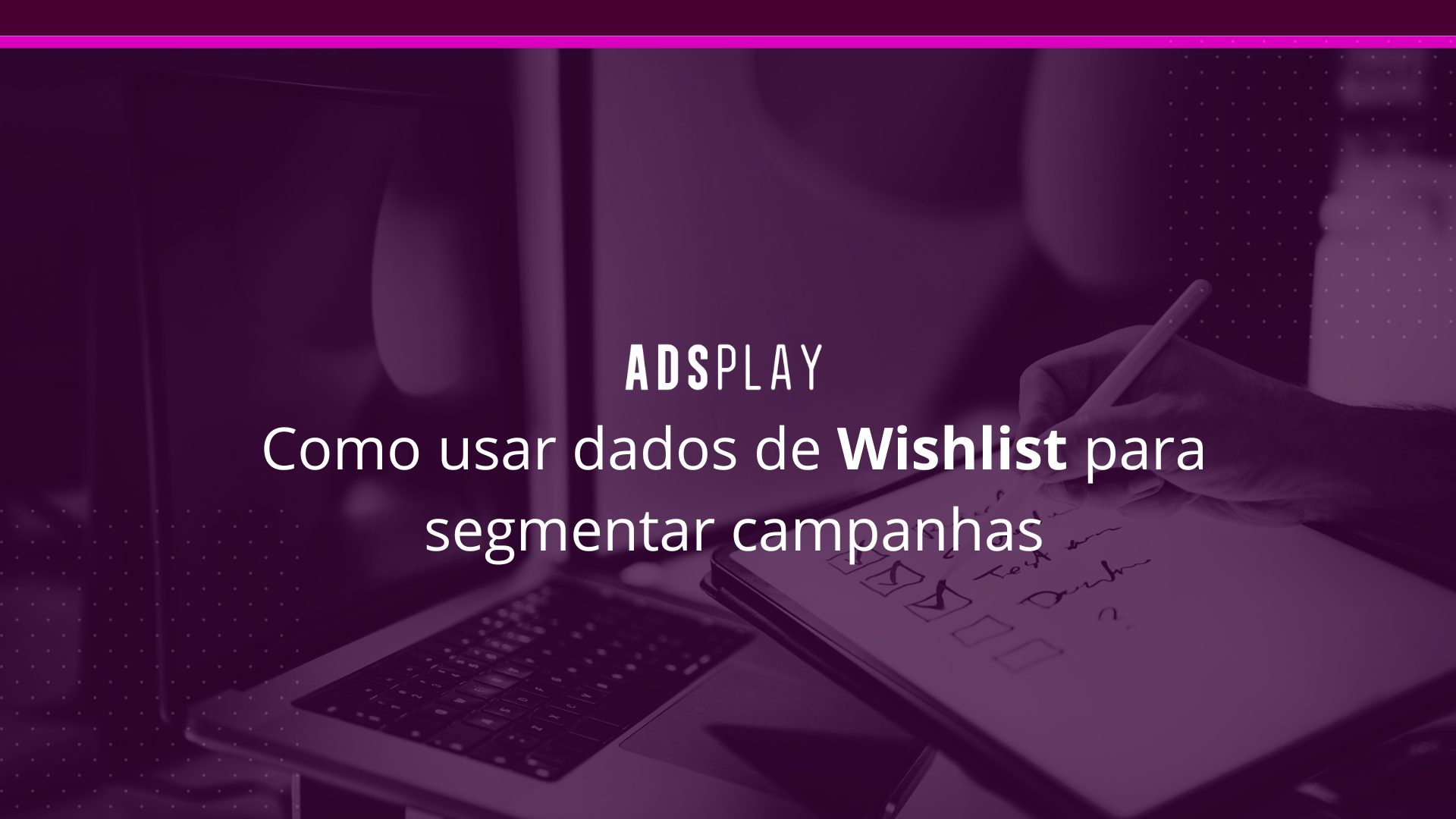 Como usar dados de wishlist para segmentar campanhas