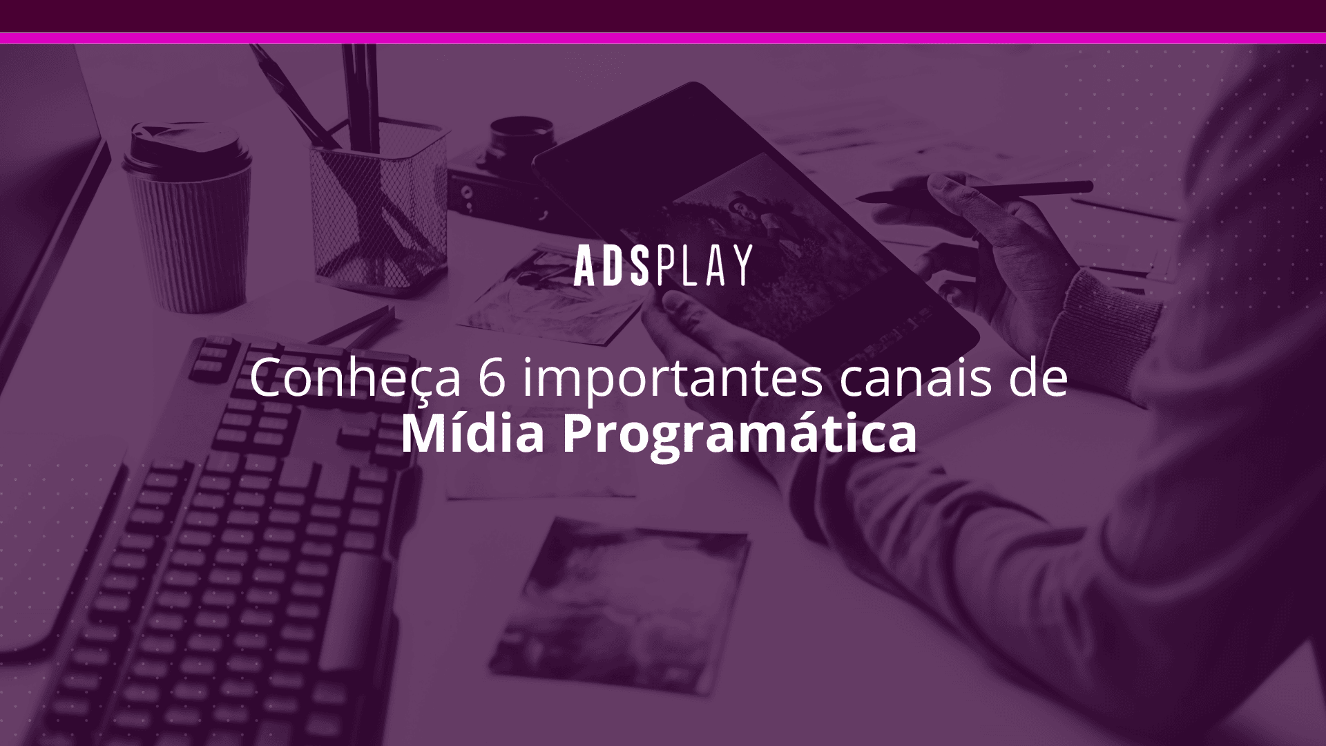 Conheça 6 importantes canais de mídia programática