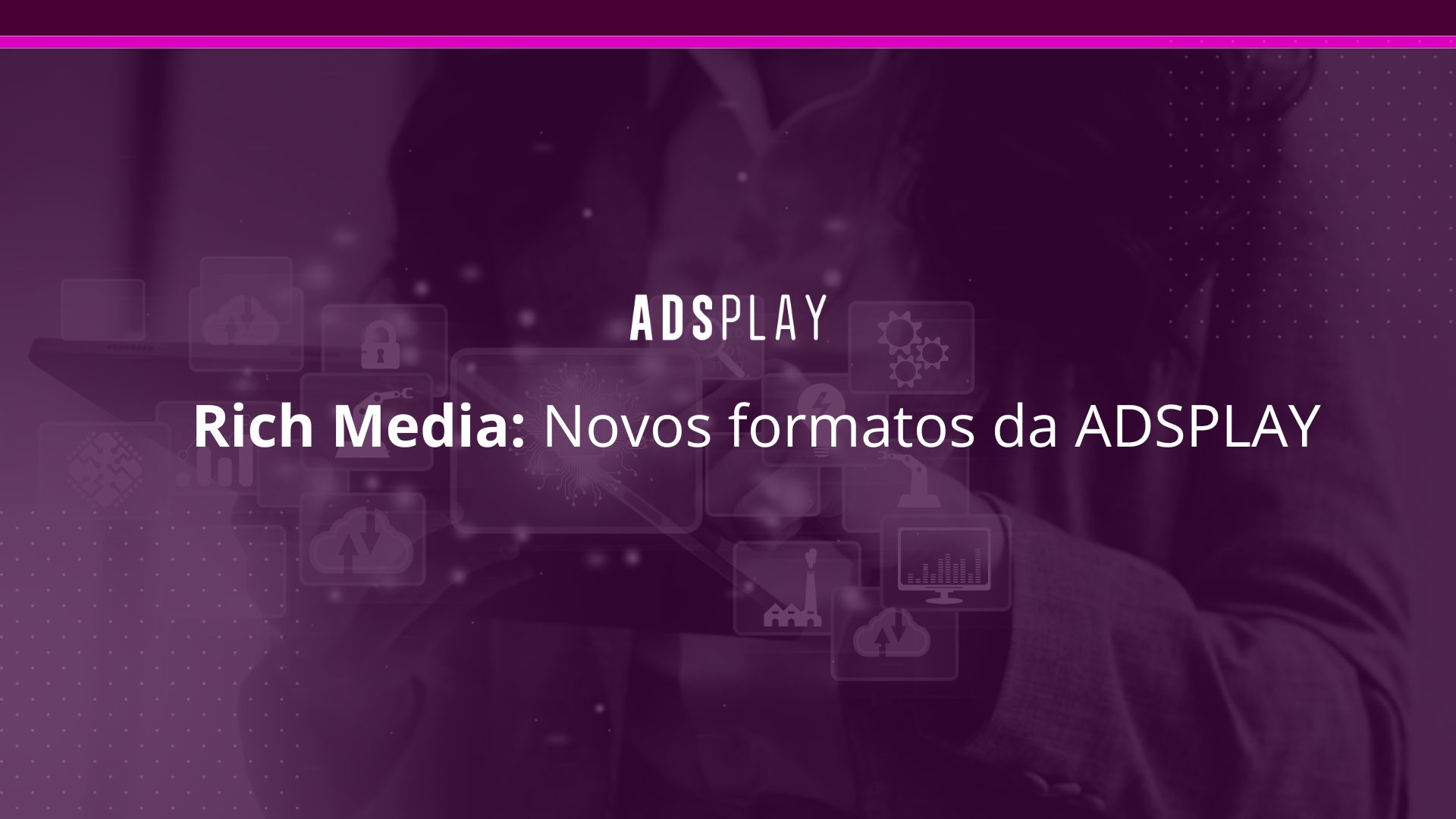 Rich media: novos formatos da adsplay