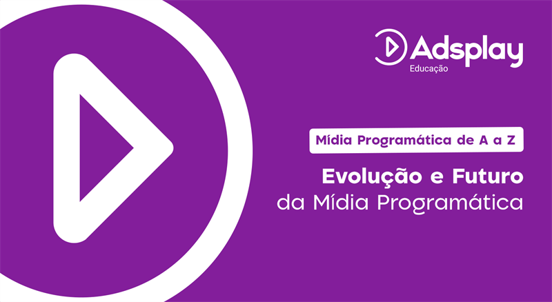Evolução e Futuro da Mídia Programática